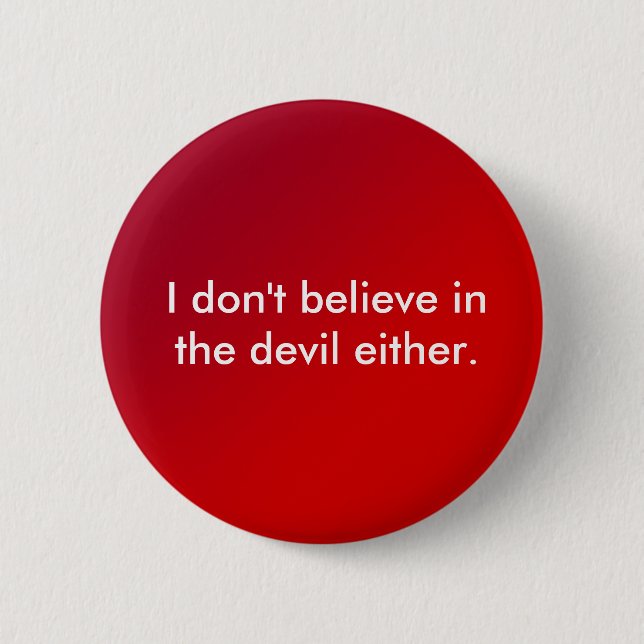 I don't believe in the devil either. pinback button (Front)