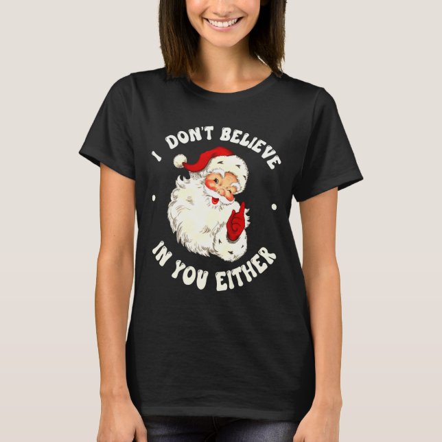 I Don't Believe In You Either, Funny Santa Claus Q T-Shirt (Front)