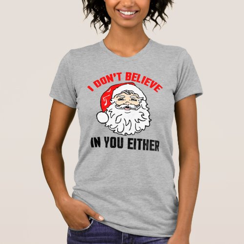 I Dont Believe In You Either Santa T_Shirt