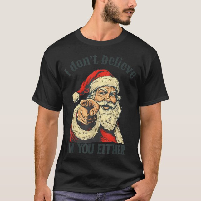 I Don't Believe In You Either Santa  T-Shirt (Front)