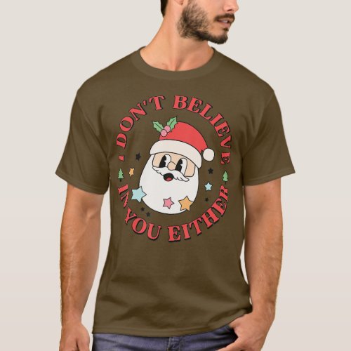 I Dont Believe In You Either Santa Ugly Christmas  T_Shirt