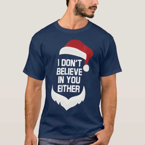 I Dont Believe In You Either T_Shirt Funny Santa