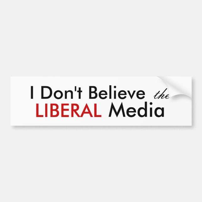 I Don't Believe the LIBERAL Media Bumper Sticker (Front)