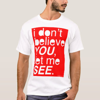 i don't believe you, let me see - red T-Shirt