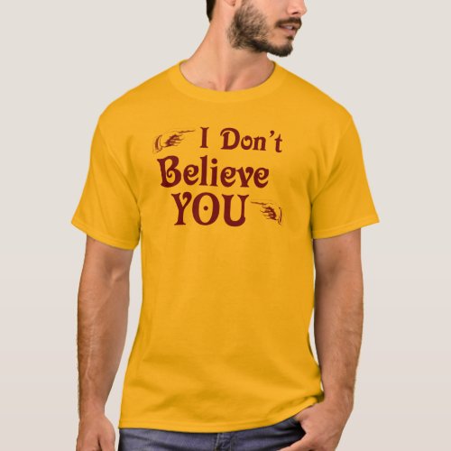 I Dont Believe You T_Shirt