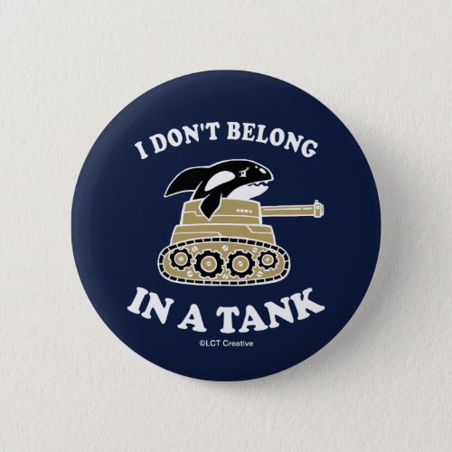 I Dont Belong In A Tank Button