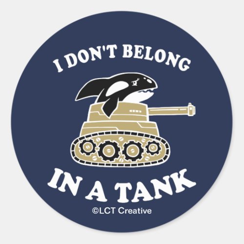 I Dont Belong In A Tank Classic Round Sticker
