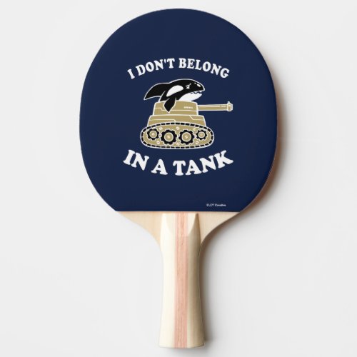I Dont Belong In A Tank Ping Pong Paddle