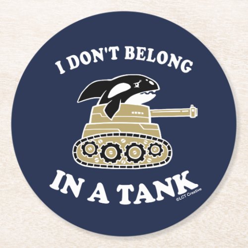 I Dont Belong In A Tank Round Paper Coaster
