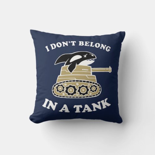 I Dont Belong In A Tank Throw Pillow
