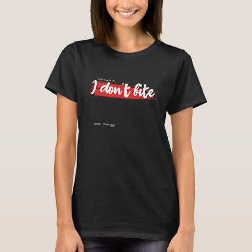 I dont bite I swallow whole Funny sayings T_Shirt