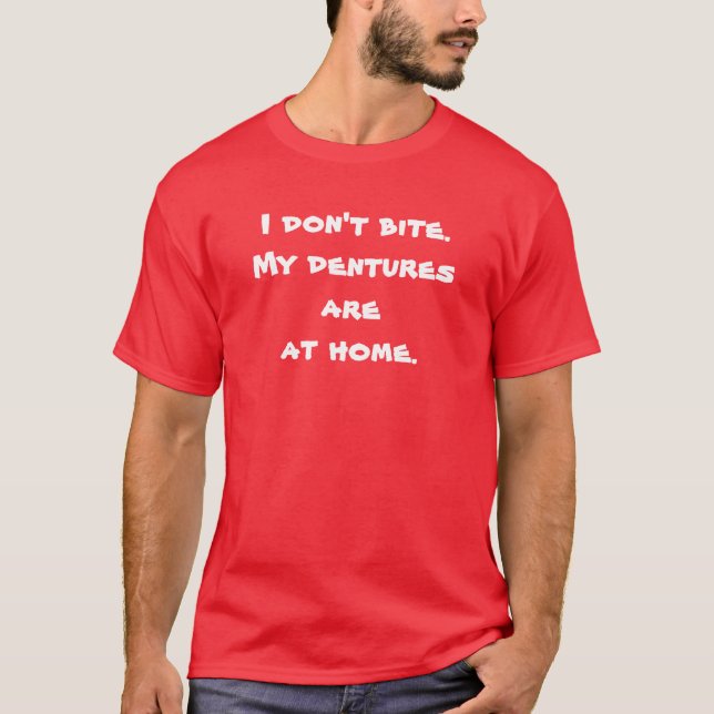 I don't bite.My dentures are at home. T-Shirt (Front)