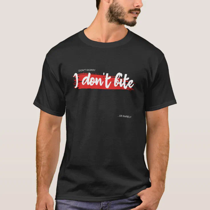 I don't bite. Or rarely. Funny naughty sayings T-Shirt | Zazzle