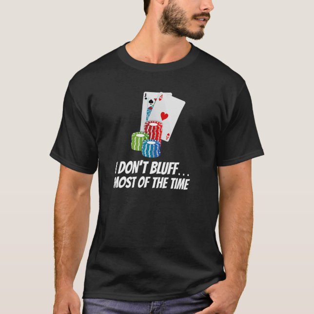 I Don't Bluff  Most of the Time  Cards Chips Poker T-Shirt (Front)