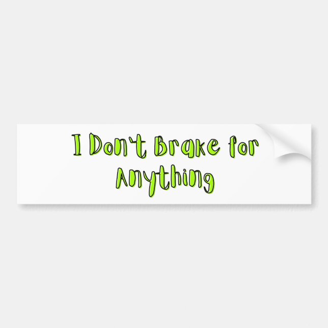 I Don't Brake for Anything Bumper Sticker (Front)