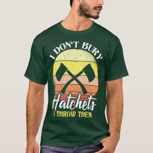 I Dont Bury Hatchets I Throw Them Ax Throwing  T_Shirt
