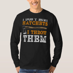 I Don't Bury Hatchets I Throw Them Axe Thrower T-Shirt