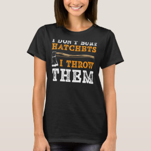 I Don't Bury Hatchets I Throw Them Axe Thrower T-Shirt