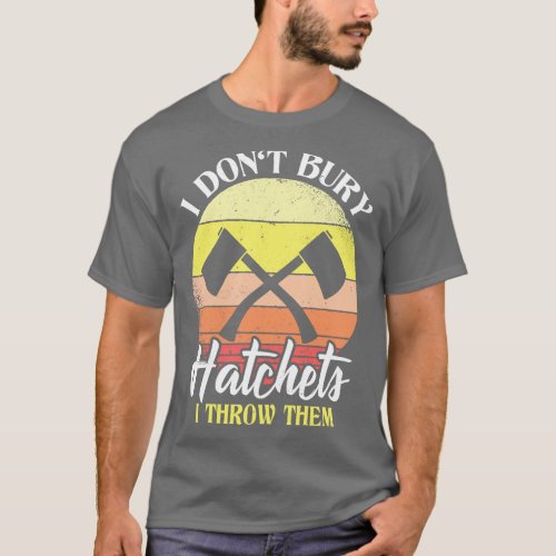 I Dont Bury Hatchets I Throw Them Axe Throwing  T_Shirt