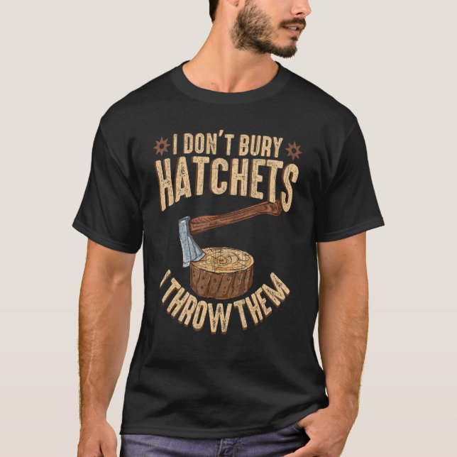I Don't Bury Hatchets I Throw Them   Axe Throwing  T-Shirt (Front)