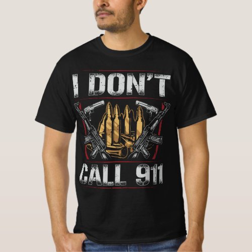 I Dont Call 911 Gun Sign Stuff T_Shirt