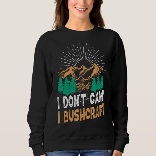 I Dont Camp I Bushcraft Retro Survial Bushcrafting Sweatshirt