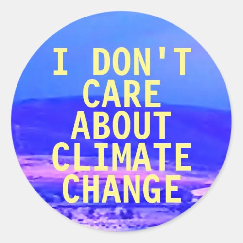 I Dont Care About Climate Change Stickers
