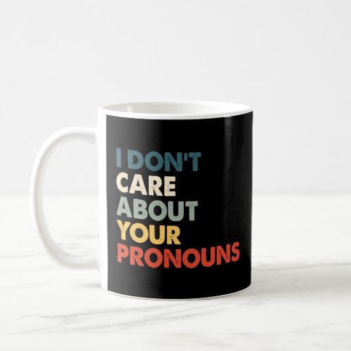 I Dont Care About Your Pronouns Anti Pronoun  Coffee Mug