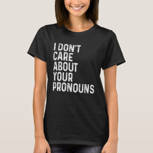I Don't Care About Your Pronouns Anti Pronoun Vin T-Shirt