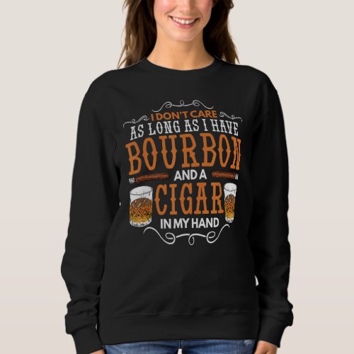 I Dont Care As Long As Bourbon And Cigar In My Ha Sweatshirt