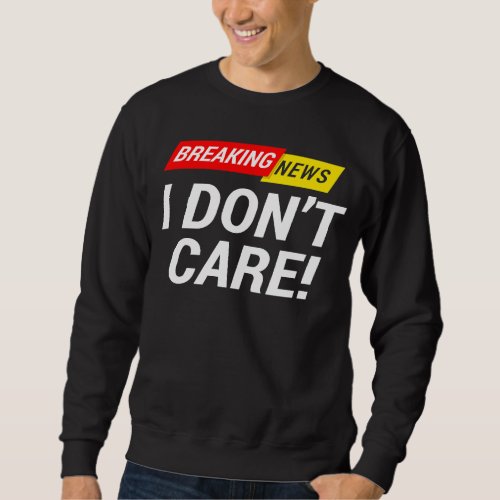 I dont care Breaking News       Sweatshirt