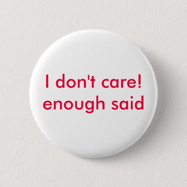 I don't care!enough said button (Front)