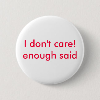 I don't care!enough said button
