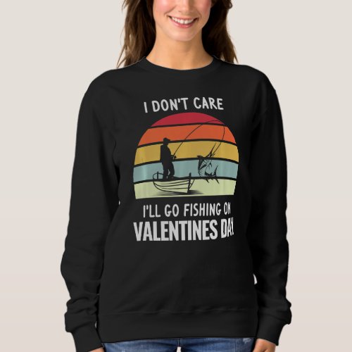 I Dont Care Fishing On Valentines Day Cupid  Sweatshirt