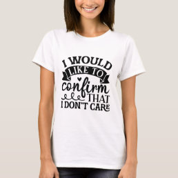 I Dont Care - Funny Sarcastic Quotes T-Shirt
