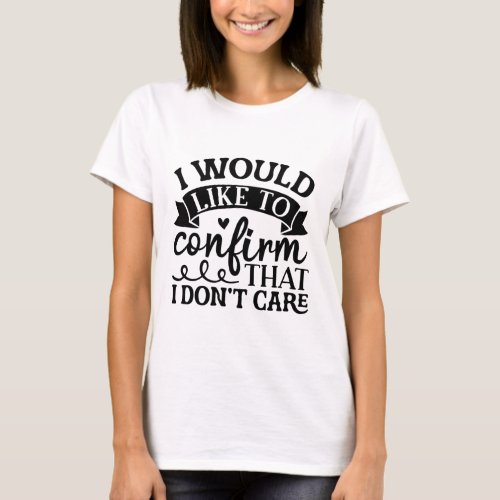 I Dont Care _ Funny Sarcastic Quotes T_Shirt