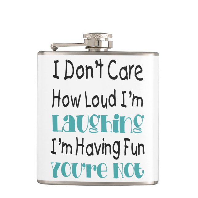 I Don't Care How Loud I'm Laughing - Funny Quote Flask (Front)