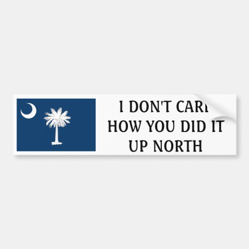 I dont care how you do it up north_South Carolina Bumper Sticker