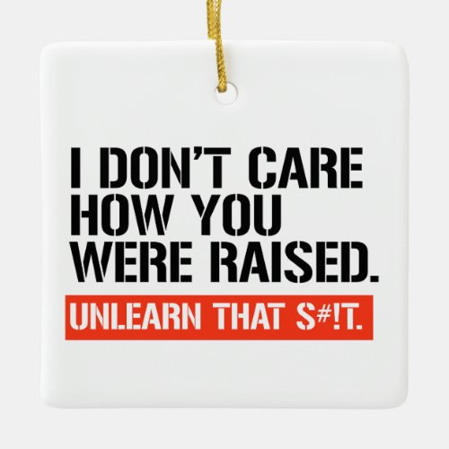 I dont care how you were raised ceramic ornament