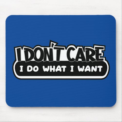 I Dont Care I Do What I Want Mouse Pad