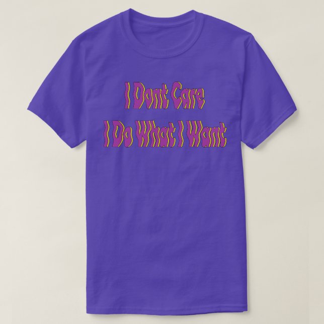 i dont care i do what i want T-Shirt (Design Front)