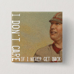 I Don't Care If I Never Get Back Button