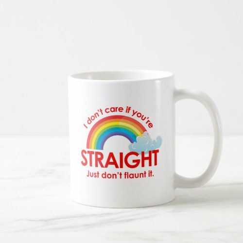 I dont care if youre straight Just dont flaunt Coffee Mug