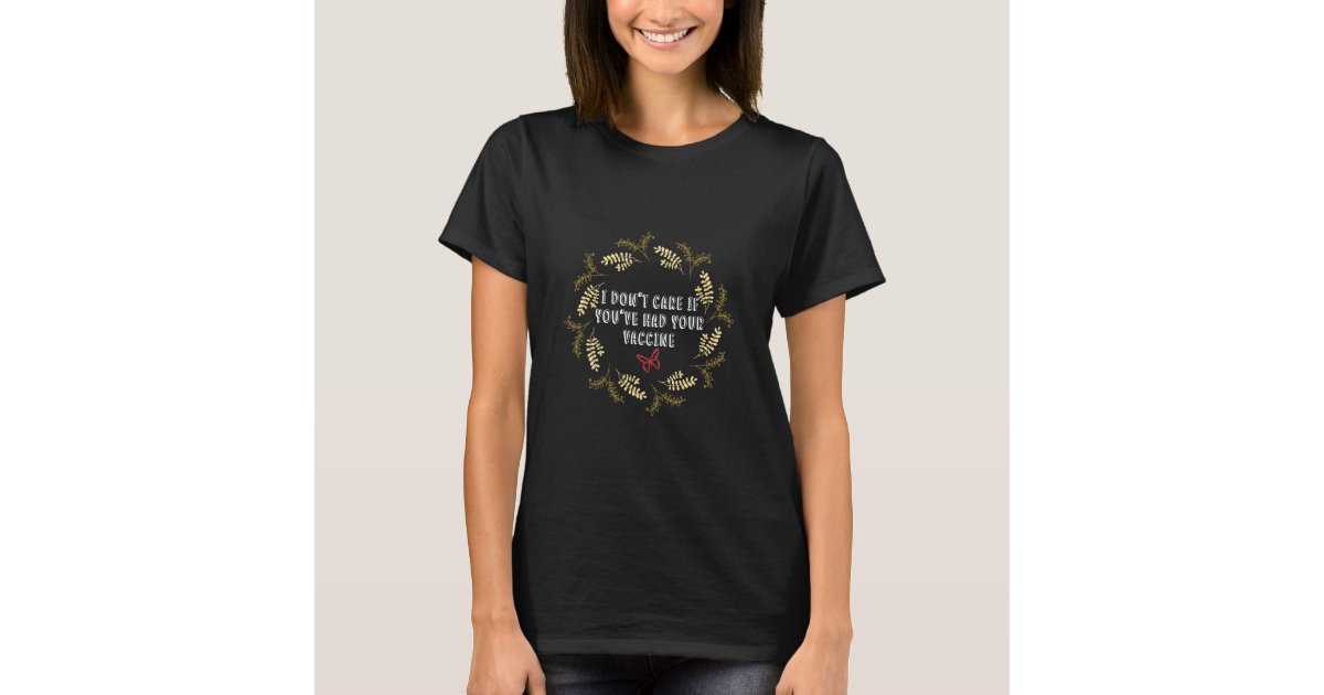 I Don T Care If You Ve Had Your Vaccine T Shirt Zazzle Com