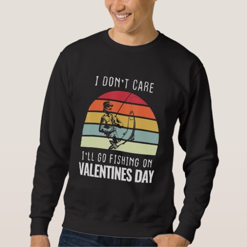 I Dont Care Ill Go Fishing Valentines Day Cupid Sweatshirt