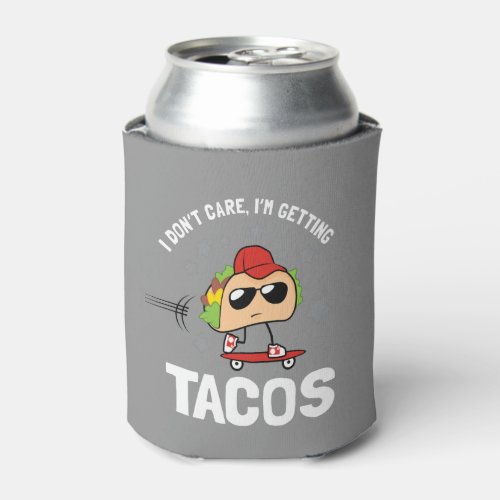 I Dont Care Im Getting Tacos Can Cooler