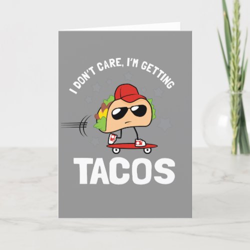 I Dont Care Im Getting Tacos Card