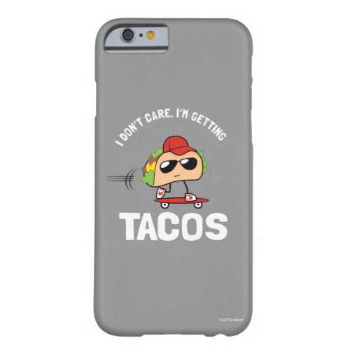 I Dont Care Im Getting Tacos Barely There iPhone 6 Case