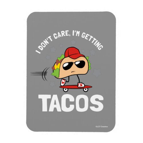 I Dont Care Im Getting Tacos Magnet