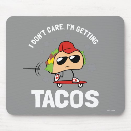 I Dont Care Im Getting Tacos Mouse Pad